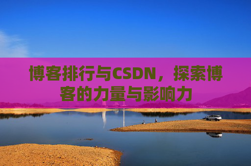 博客排行与CSDN,探索博客的力量与影响力